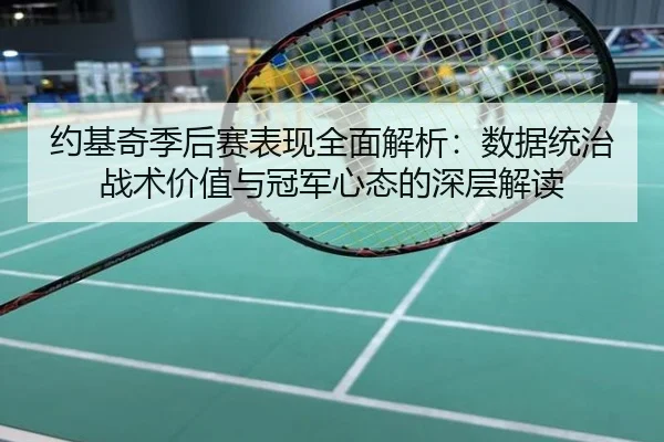 约基奇季后赛表现全面解析：数据统治战术价值与冠军心态的深层解读
